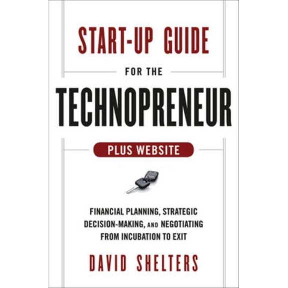Start-Up Guide for the Technopreneur, Website: Financial Planning, Decision Making, and Negotiating from Incubation to, (Hardcover)
