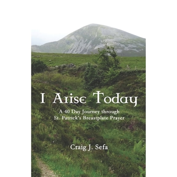 Pre-Owned I Arise Today: A 40 Day Journey Through St. Patrick's Breastplate Prayer (Paperback) 1701189836 9781701189836