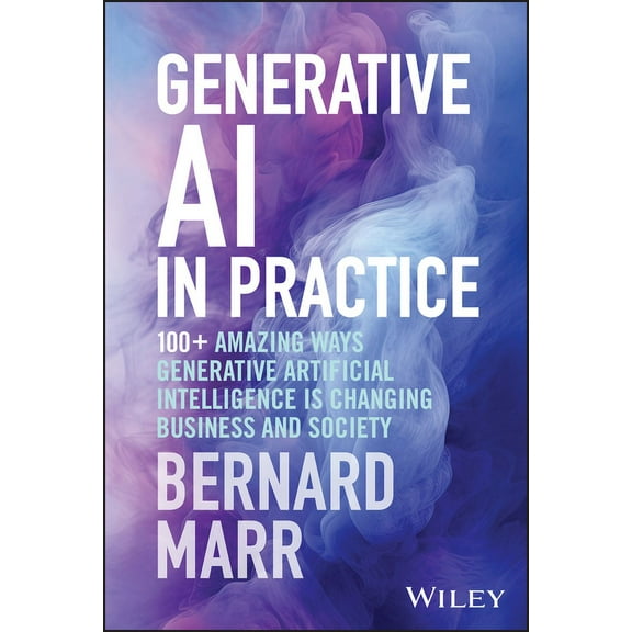Generative AI in Practice: 100 Amazing Ways Generative Artificial Intelligence Is Changing Business and Society, (Hardcover)