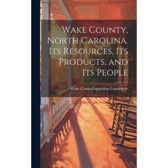 Wake County, North Carolina. Its Resources, its Products, and its People (Hardcover)