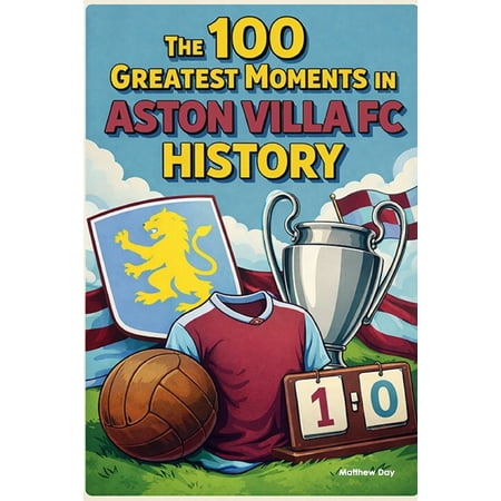 The 100 Greatest Moments in Aston Villa FC History (Paperback)