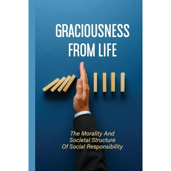Graciousness From Life: The Morality And Societal Structure Of Social Responsibility: Social Connectedness (Paperback)