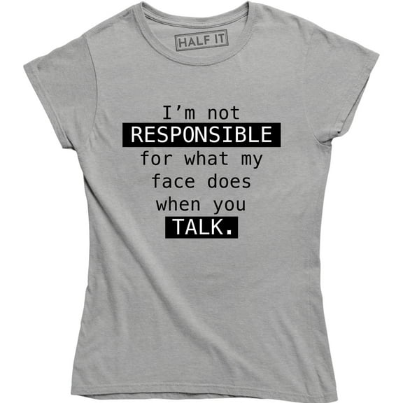 I'm Not Responsible For What My Face Does When You Talk - Women's T-Shirt