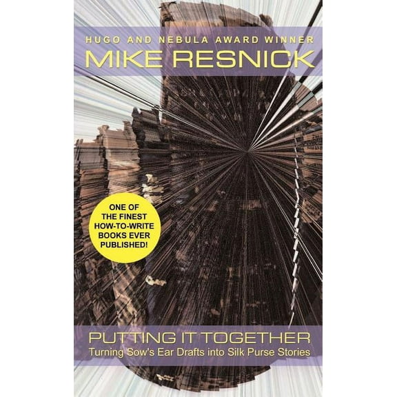Putting It Together: Turning Sow's Ear Drafts Into Silk Purse Stories, (Hardcover)