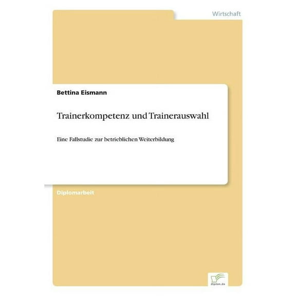 Trainerkompetenz und Trainerauswahl: Eine Fallstudie zur betrieblichen Weiterbildung, (Paperback)