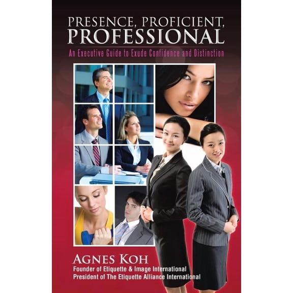 Presence, Proficient, Professional: An Executive Guide to Exude Confidence and Distinction (Paperback)