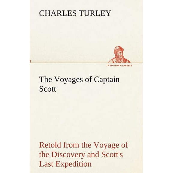 The Voyages of Captain Scott : Retold from the Voyage of the Discovery and Scott's Last Expedition (Paperback)