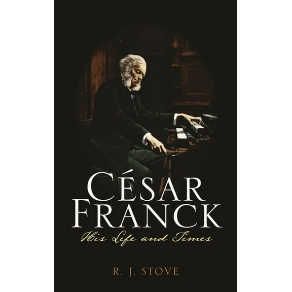 César Franck: His Life and Times, (Hardcover)