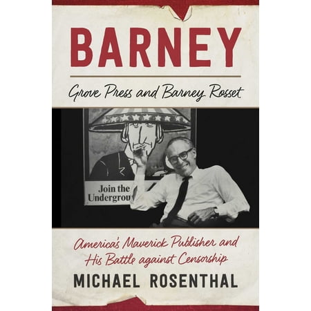 Barney : Grove Press and Barney Rosset, America's Maverick Publisher and His Battle against Censorship (Hardcover)