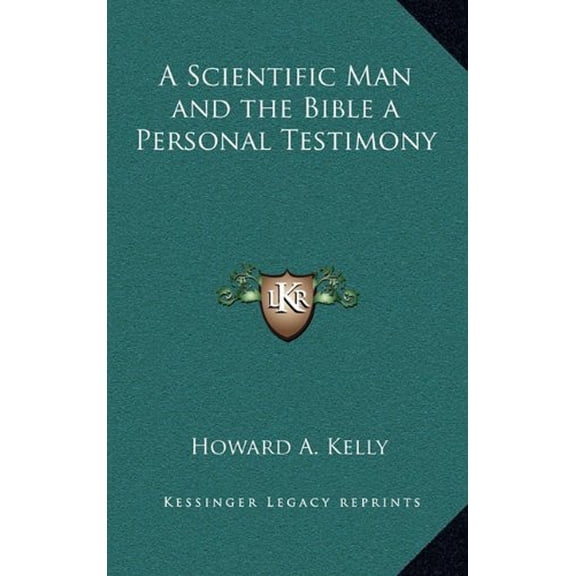 A Scientific Man and the Bible a Personal Testimony  Hardcover  1163343889 9781163343883 Howard A. Kelly