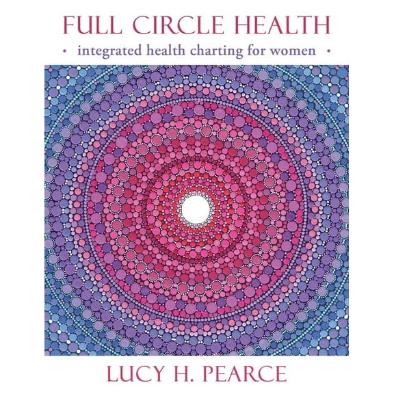 Full Circle Health: Integrated Health Charting for Women, (Paperback)