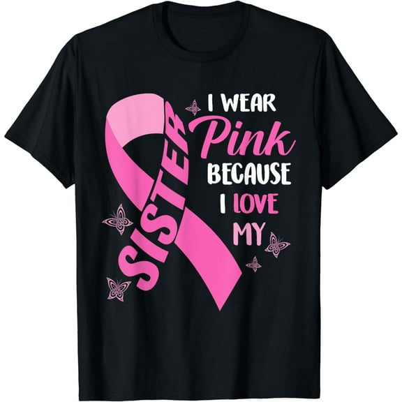 I Wear Pink Because I Love My Sister Breast Cancer Awareness T-Shirt