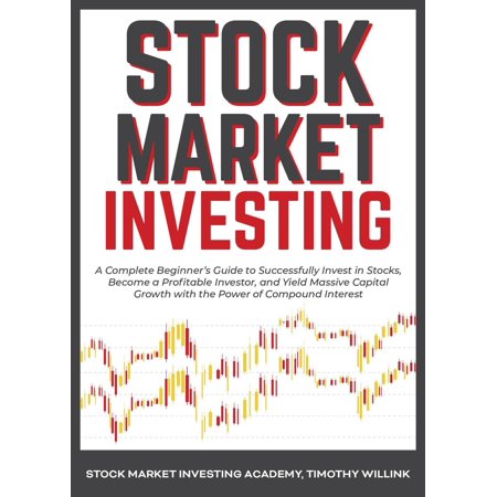 Stock Market Investing: A Complete Beginner’s Guide to Successfully Invest in Stocks, Become a Profitable Investor, and Yield Massive Capital Growth with the Power of Compound Interest -