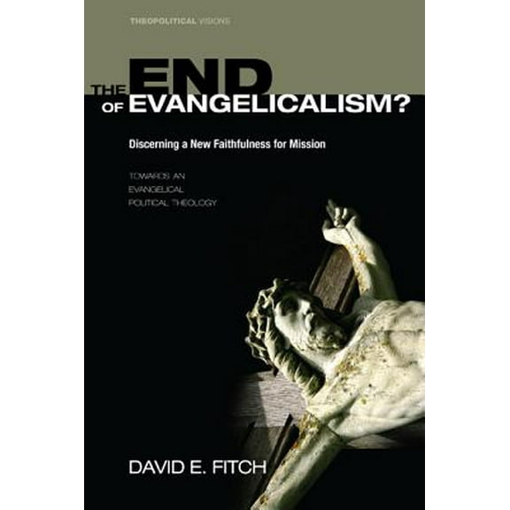 Theopolitical Visions: The End of Evangelicalism? Discerning a New Faithfulness for Mission (Hardcover)