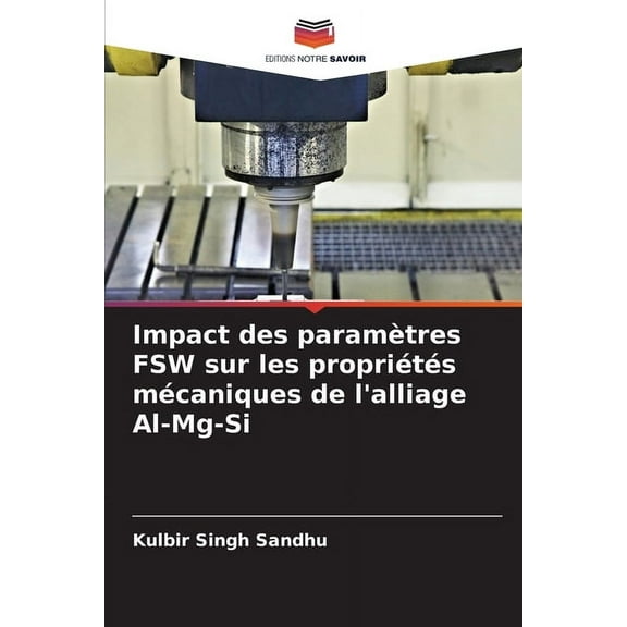 Impact des paramètres FSW sur les propriétés mécaniques de l'alliage Al-Mg-Si, (Paperback)