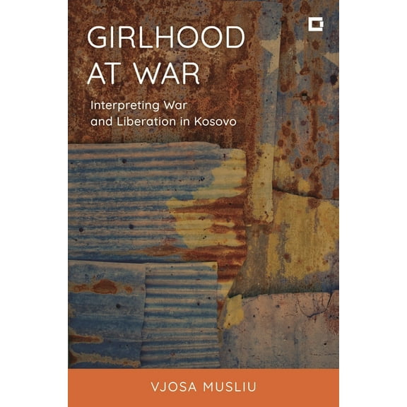 Creative Interventions in Global Politic Girlhood at War: Interpreting War and Liberation in Kosovo, (Hardcover)
