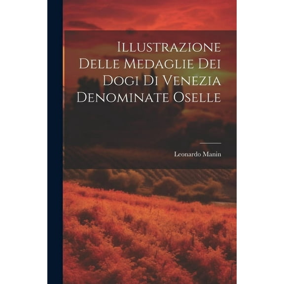 Illustrazione Delle Medaglie Dei Dogi Di Venezia Denominate Oselle (Paperback)