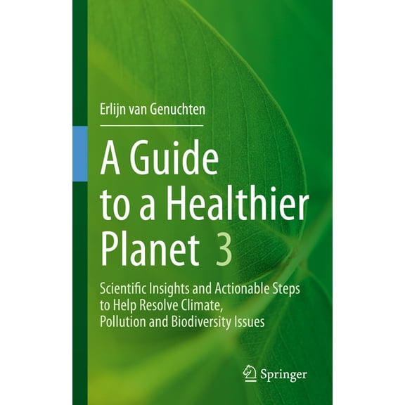 A Guide to a Healthier Planet 3: Scientific Insights and Actionable Steps to Help Resolve Climate, Pollution and Biodive, (Hardcover)