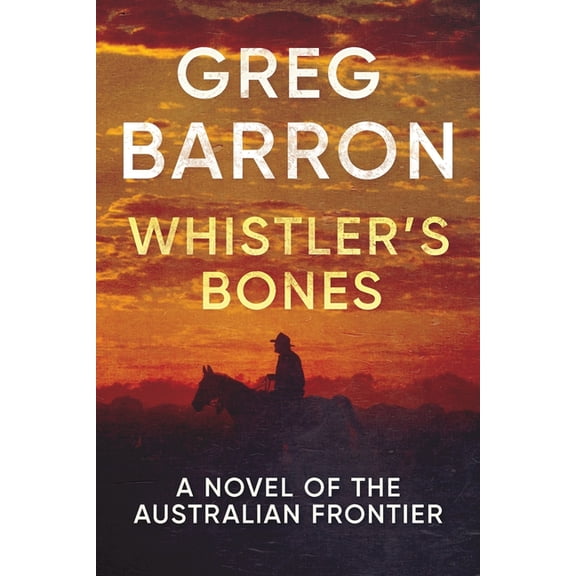 Whistler's Bones: A Novel of the Australian Frontier, (Paperback)