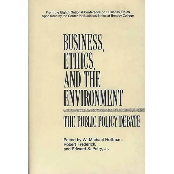 Business, Ethics, and the Environment: The Public Policy Debate, (Hardcover)
