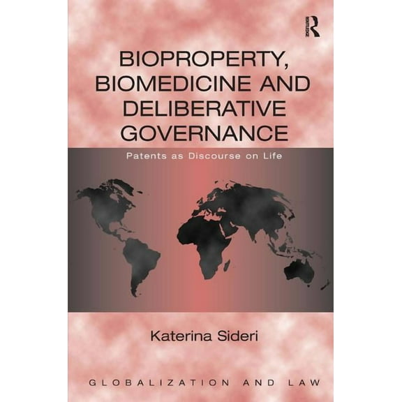 Globalization and Law Bioproperty, Biomedicine, and Deliberative Governance: Patents as Discourse on Life, (Hardcover)