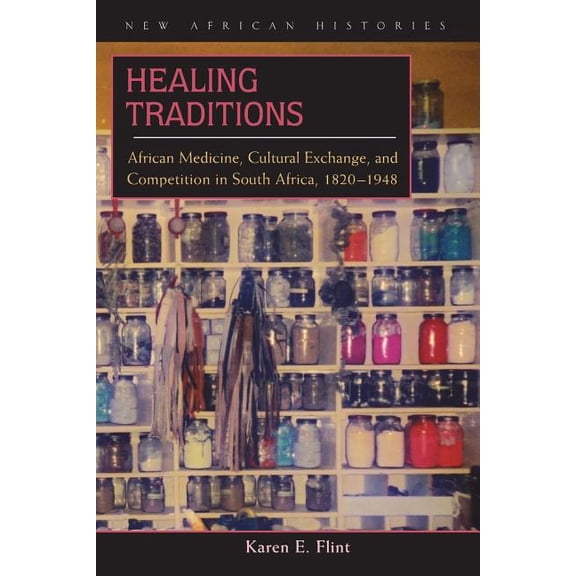 New African Histories Healing Traditions: African Medicine, Cultural Exchange, and Competition in South Africa, 1820-1948, (Paperback)