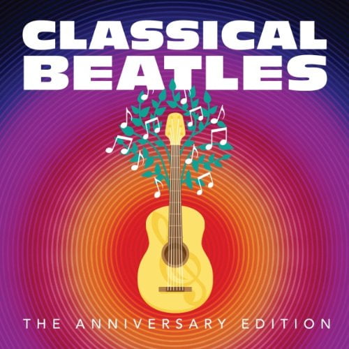 Classical Beatles: the Anniversary Edition Various Artists (CD)