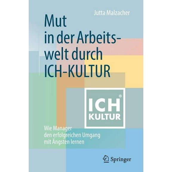Mut in Der Arbeitswelt Durch Ich-Kultur: Wie Manager Den Erfolgreichen Umgang Mit Ãngsten Lernen, (Paperback)