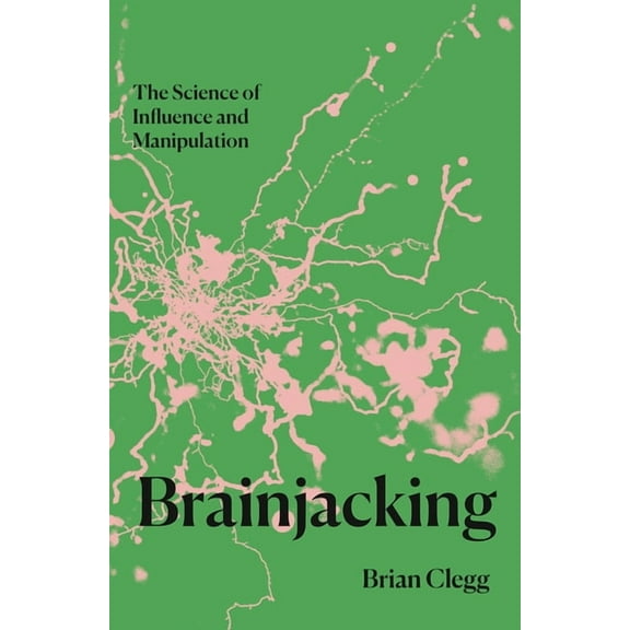 Brainjacking: The Science of Influence and Manipulation, (Hardcover)