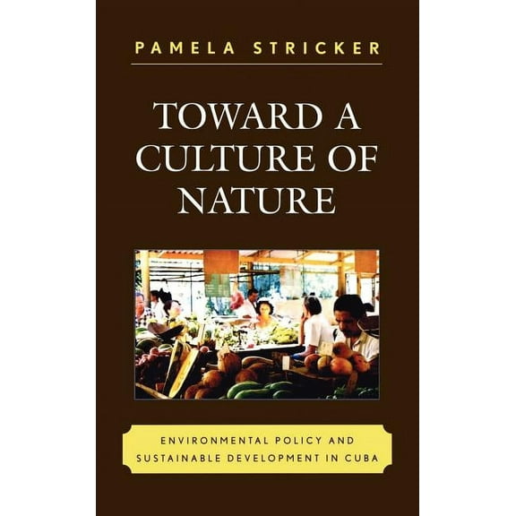Toward a Culture of Nature: Environmental Policy and Sustainable Development in Cuba, (Hardcover)