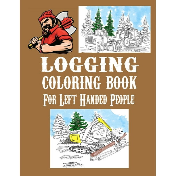 Download Logging Coloring Book For Left Handed People One Sided Pages Adults Teens Boys Girls Kids Colored Pencils Markers Stress Relieving Designs Paperback Walmart Com Walmart Com