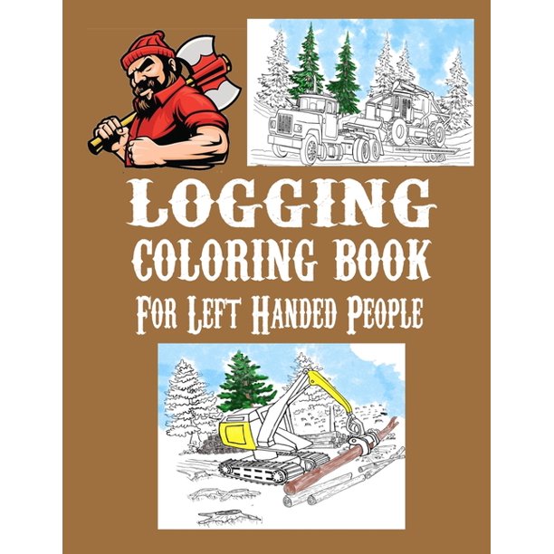 Download Logging Coloring Book For Left Handed People One Sided Pages Adults Teens Boys Girls Kids Colored Pencils Markers Stress Relieving Designs Paperback Walmart Com Walmart Com