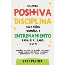 Crianza positiva, disciplina para niños pequeños y entrenamiento para ir al baño (4 en 1): Enseña a tu hijo a ir al baño, (Paperback)