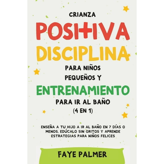 Crianza positiva, disciplina para niños pequeños y entrenamiento para ir al baño (4 en 1): Enseña a tu hijo a ir al baño, (Paperback)