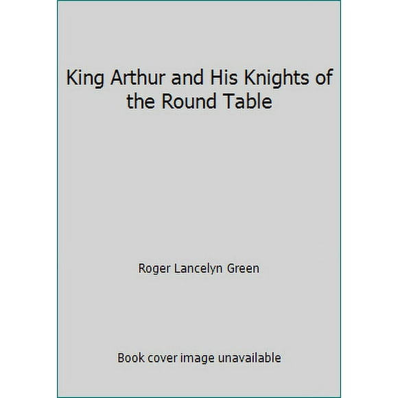 Pre-Owned King Arthur and His Knights of the Round Table (Hardcover) 0147517168 9780147517166