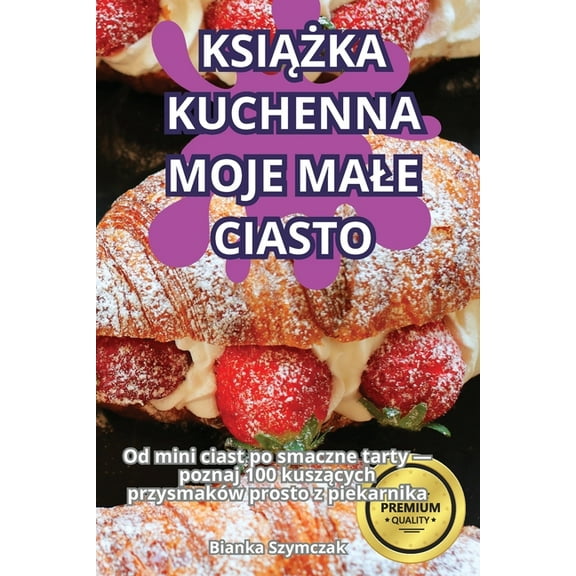 KsiĄŻka Kuchenna Moje Male Ciasto, (Paperback)