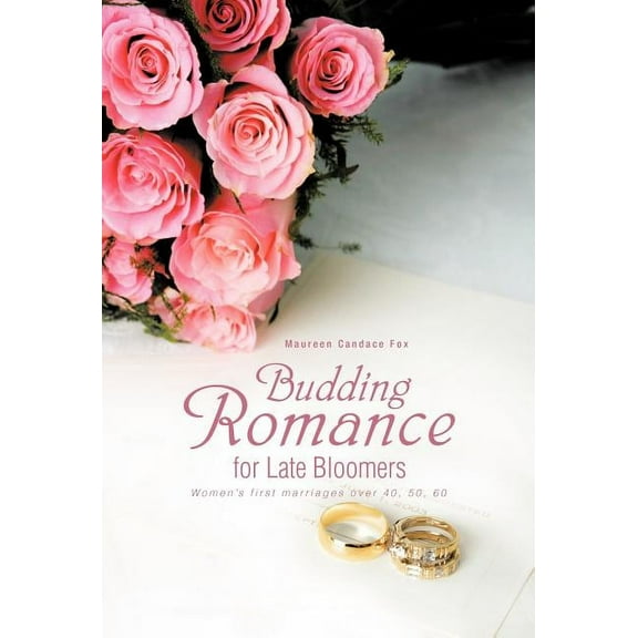 Budding Romance for Late Bloomers: Women's First Marriages Over 40, 50, 60, (Hardcover)