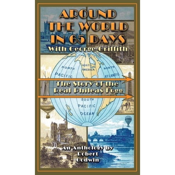 Around the World in 65 Days with George Griffith : The Journal of the Real Phileas Fogg from Jules Verne to Tranquility Base