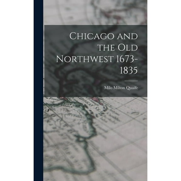Chicago and the Old Northwest 1673-1835 (Hardcover)