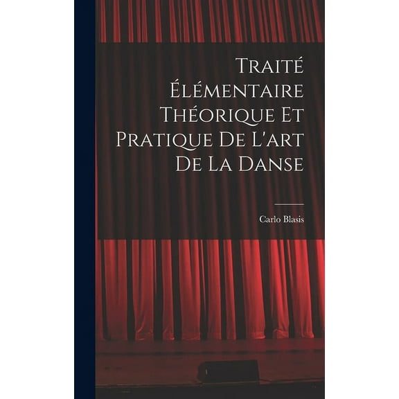 Traité élémentaire théorique et pratique de l'art de la danse (Hardcover)