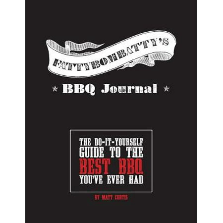 Fattybombatty's BBQ Journal : The Do-It-Yourself Guide to the Best BBQ You've Ever