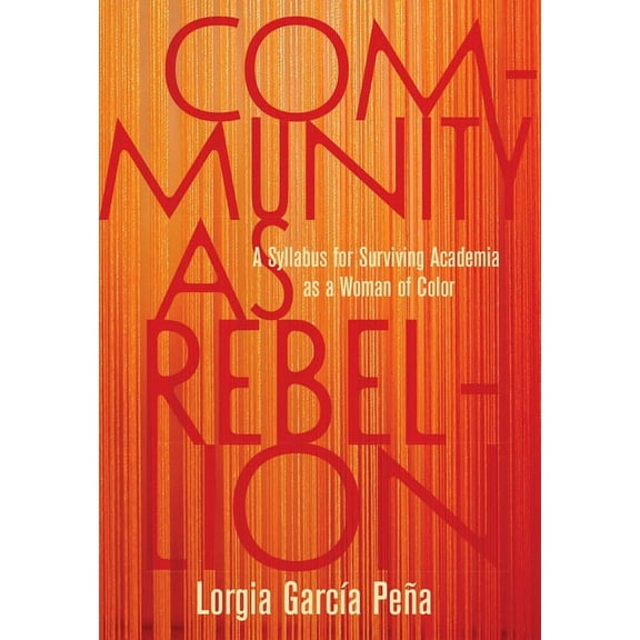 Community as Rebellion: A Syllabus for Surviving Academia as a Woman of Color, (Hardcover)