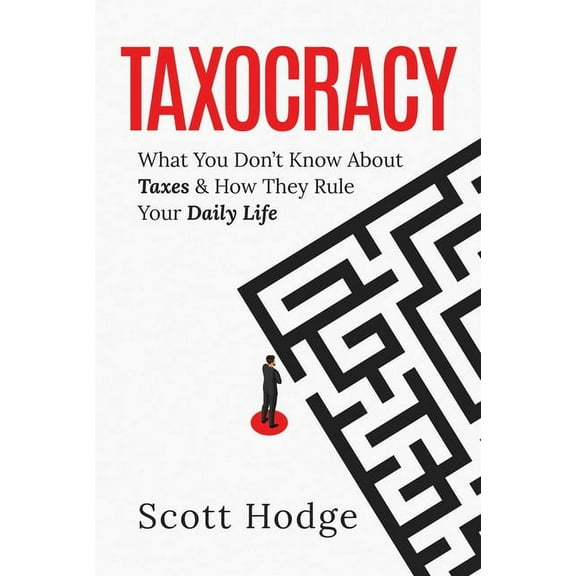 Taxocracy: What You Don't Know about Taxes and How They Rule Your Daily Life, (Hardcover)