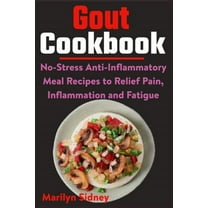Gout Cookbook: No-Stress Anti-Inflammatory Meal Recipes to Relief Pain, Inflammation and Fatigue