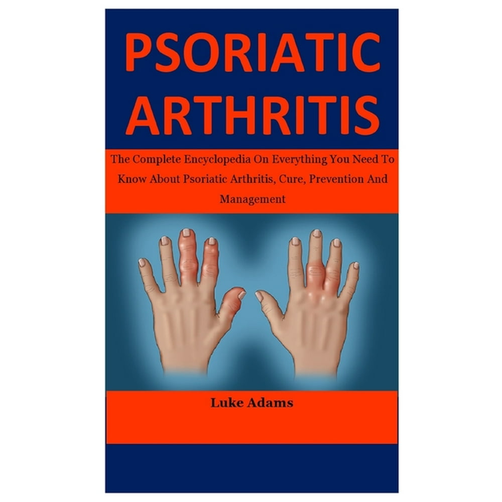 Psoriatic Arthritis The Complete Encyclopedia On Everything You Need