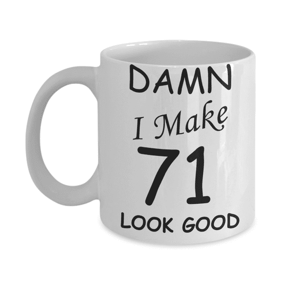 71st birthday gifts for men women - Damn I Make 71 Look Good-White Ceramic Coffee Mug 11 oz