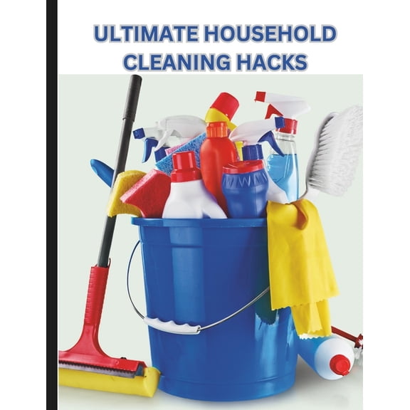 Ultimate Household Cleaning Hacks: Time-Saving, Budget-Friendly Tips for a Spotless Home, (Paperback)