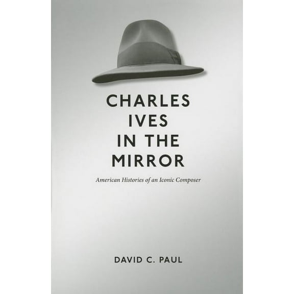 Music in American Life: Charles Ives in the Mirror : American Histories of an Iconic Composer (Paperback)
