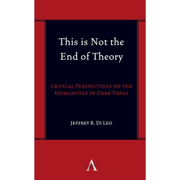 Anthem Symploke Studies in Theory This Is Not the End of Theory: Critical Perspectives on the Humanities in Dark Times, Book 1, (Hardcover)