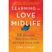 Learning to Love Midlife : 12 Reasons Why Life Gets Better with Age (Hardcover)